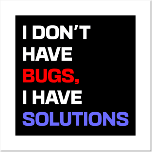 I don't have bugs, I have solutions Posters and Art